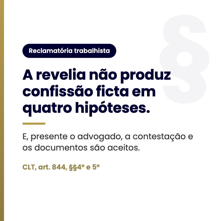 A revelia não produz confissão ficta em quatro hipóteses. CLT, art. 844, §§4º e 5º